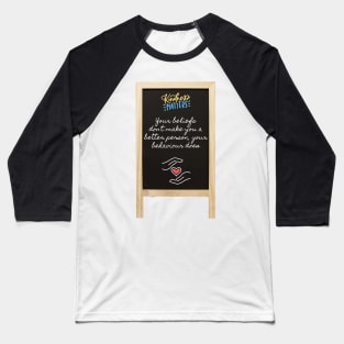 Copy of Kindness Beliefs Behaviour Quote Baseball T-Shirt